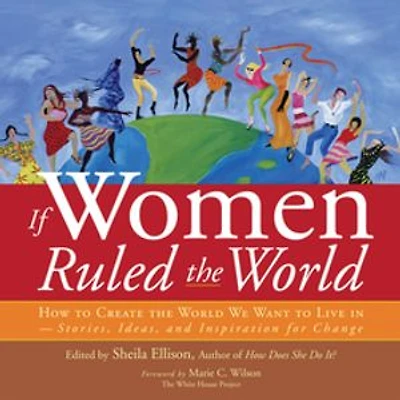 If Women Ruled the World: How to Create World We Want Live