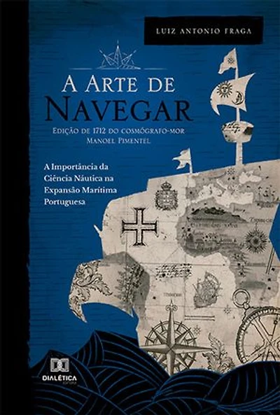 A "Arte de Navegar" (Edição de 1712) do Cosmógrafo-Mor Manoel Pimentel: A Importância da Ciência Náutica na Expansão Marítima Portuguesa
