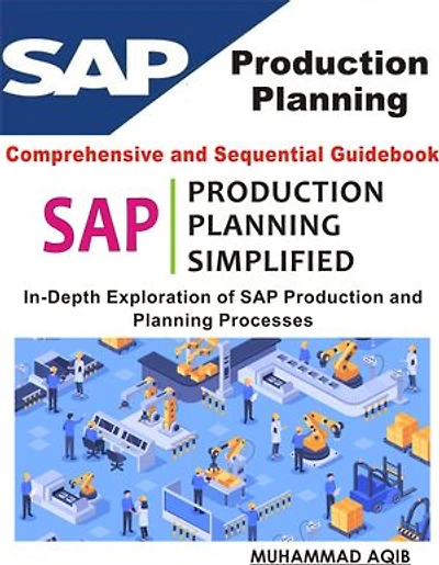 SAP PRODUCTION PLANNING SIMPLIFIED: Comprehensive and step by step Guidebook