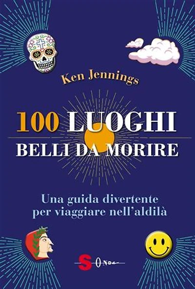 100 luoghi belli da morire: Una guida divertente per viaggiare nell’aldilà