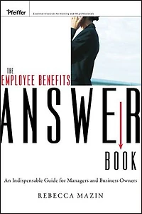 The Employee Benefits Answer Book: An Indispensable Guide for Managers and Business Owners