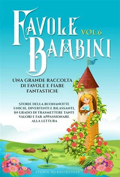 Favole per Bambini. Una grande raccolta di favole e fiabe fantastiche. (Vol.6): Storie della buonanotte uniche, divertenti e rilassanti, in grado di trasmettere tanti valori e far appassionare alla lettura