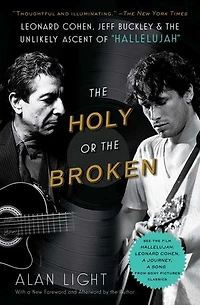 the Holy or Broken: Leonard Cohen, Jeff Buckley, and Unlikely Ascent of "Hallelujah"