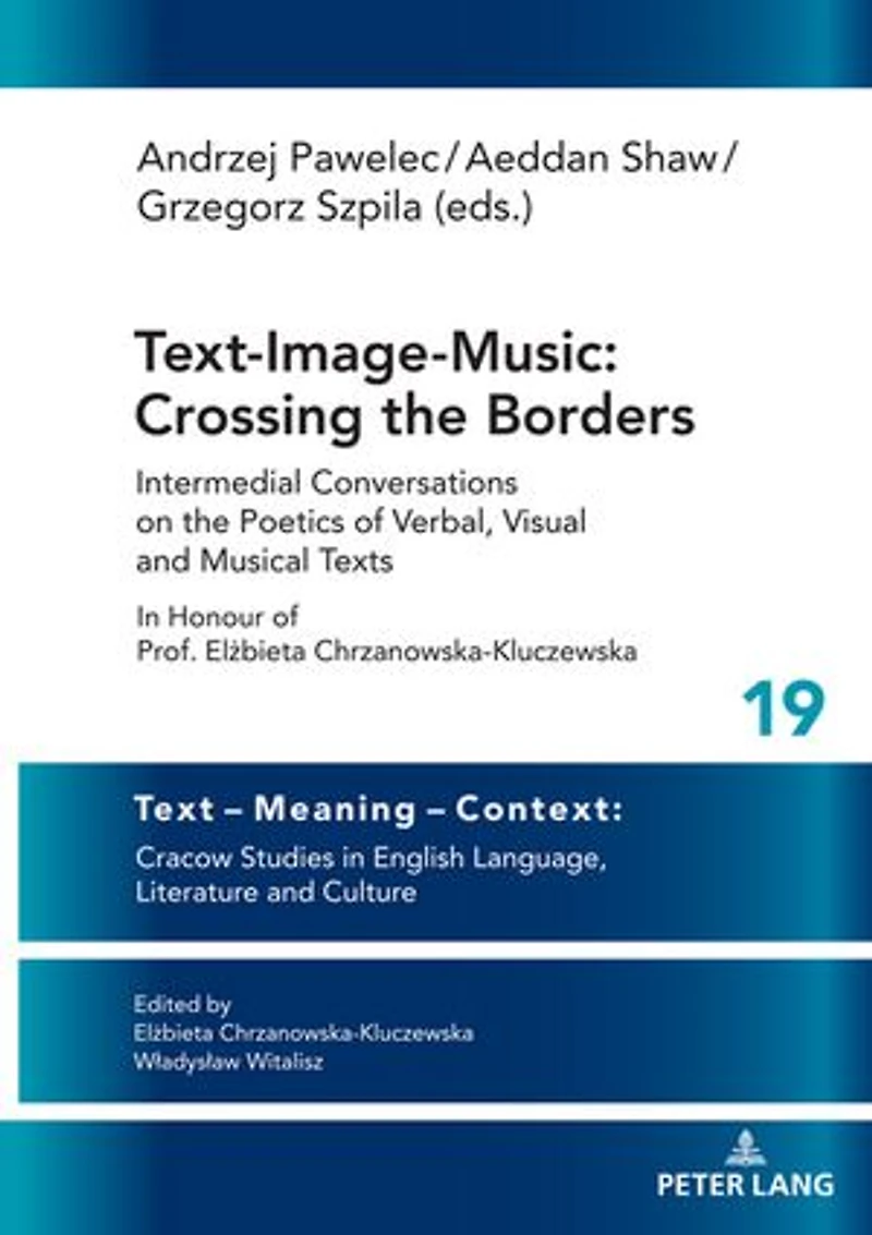 Text-Image-Music: Crossing the Borders: Intermedial Conversations on Poetics of Verbal, Visual and Musical Texts Honour Prof. Elżbieta Chrzanowska-Kluczewska