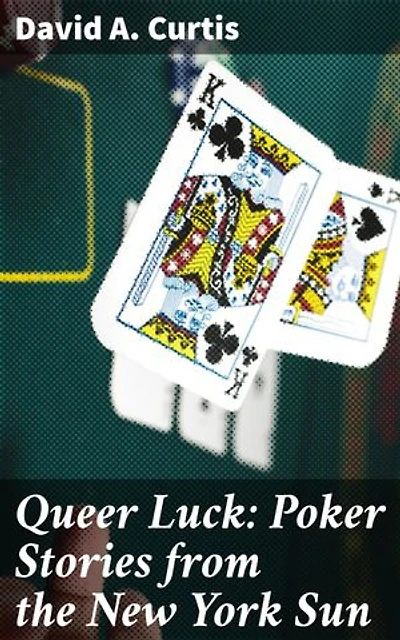 Queer Luck: Poker Stories from the New York Sun: Enriched edition. Exploring Luck and Risk in the World of Poker