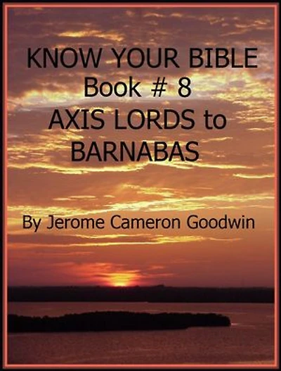 AXIS LORDS to BARNABAS - Book 8 - Know Your Bible: A Comprehensive and Factual Bible Encyclopedia