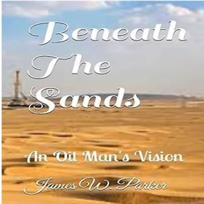 Beneath the Sands: An Oil Man's Vision