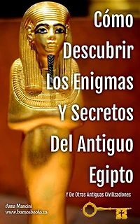 Cómo Descubrir Los Enigmas Y Secretos Del Antiguo Egipto Y De Otras Antiguas Civilizaciones: Antiguo Egipto Y Otras Antiguas Civilizaciones, #2