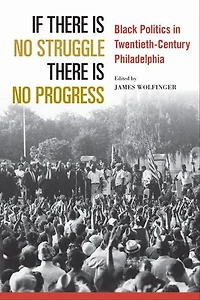 If There Is No Struggle Progress: Black Politics Twentieth-century Philadelphia