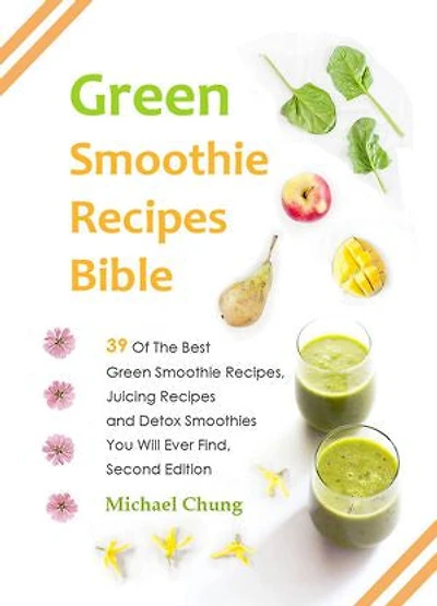 Green Smoothie Recipes Bible: 39 Of The Best Green Smoothie Recipes, Juicing Recipes and Detox Smoothies You Will Ever Find