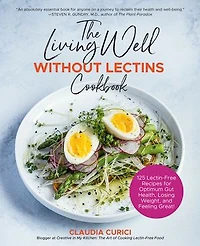 The Living Well Without Lectins Cookbook: 100 Lectin-Free Recipes for Optimum Gut Health, Losing Weight, and Feeling Great