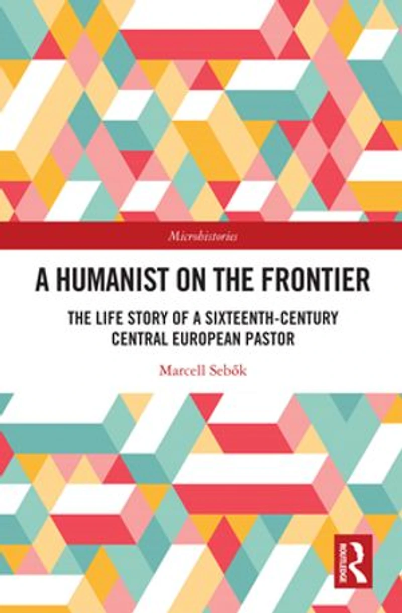 a Humanist on The Frontier: Life Story of Sixteenth-Century Central European Pastor