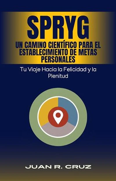 SPRYG- Un Camino Científico para el Establecimiento de Metas Personales: Tu viaje hacia la felicidad y la plenitud