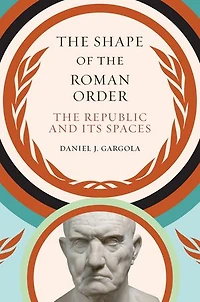 The Shape of Roman Order: Republic and Its Spaces