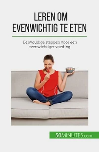 Leren om evenwichtig te eten: Eenvoudige stappen voor een evenwichtiger voeding