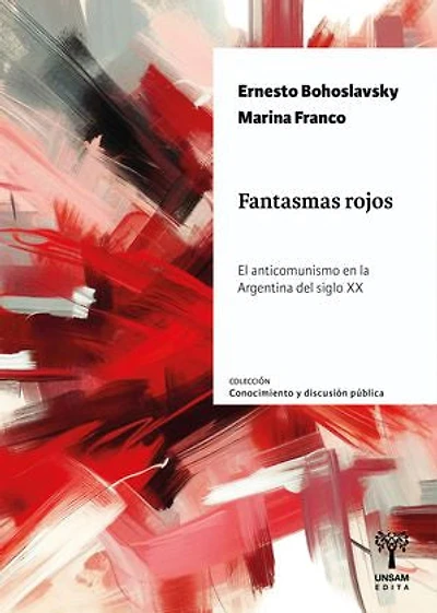 Fantasmas rojos: El anticomunismo en la Argentina del siglo XX