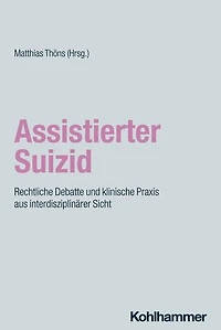 Assistierter Suizid: Rechtliche Debatte und klinische Praxis aus interdisziplinärer Sicht
