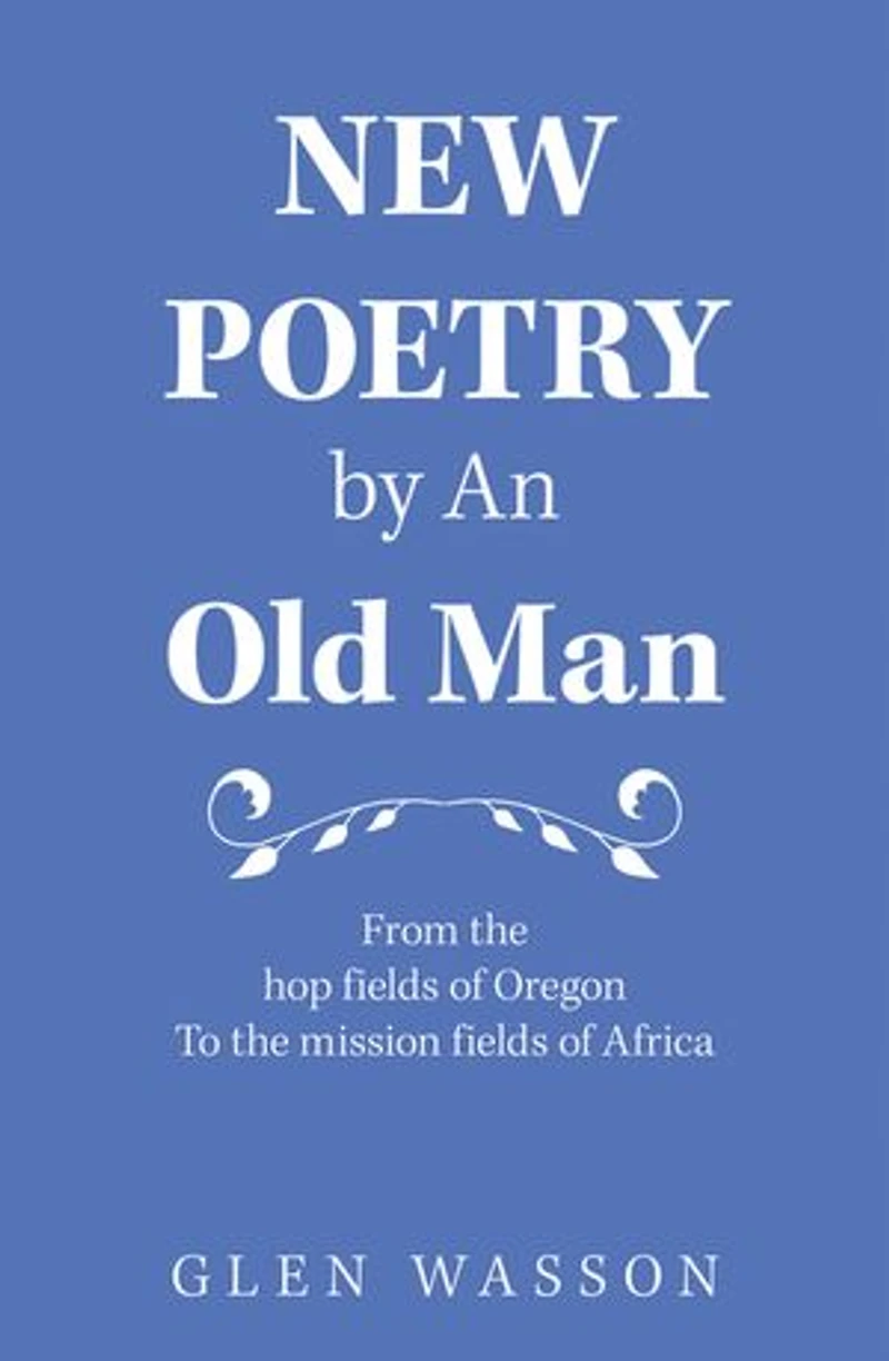 New Poetry by an Old Man: From the Hop Fields of Oregon to Mission Africa