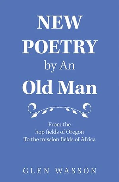 New Poetry by an Old Man: From the Hop Fields of Oregon to Mission Africa