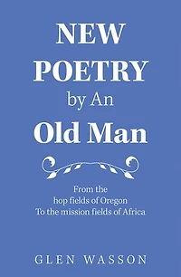 New Poetry by an Old Man: From the Hop Fields of Oregon to Mission Africa