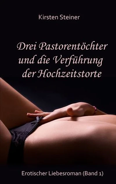 Drei Pastorentöchter und die Verführung der Hochzeitstorte: Erotischer Liebesroman (Band 1)