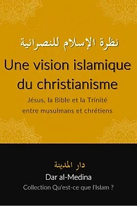 Une vision islamique du christianisme: Jésus, la Bible et la Trinité entre musulmans et chrétiens