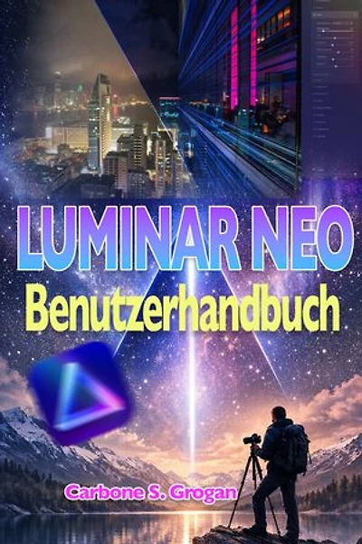 Luminar Neo Benutzerhandbuch: Lerne KI-Tools, Bildbearbeitungs-Workflows, Porträtretusche und Cinematic Color Grading.
