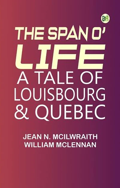 The Span o' Life: A Tale of Louisbourg & Quebec