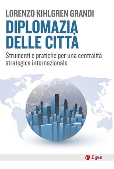 Diplomazia delle città: Strumenti e pratiche per una centralità strategica internazionale
