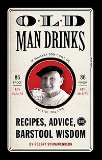 Old Man Drinks: Recipes, Advice, And Barstool Wisdom