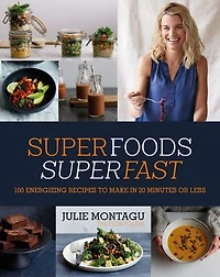 Superfoods Superfast: 100 energizing recipes to make in 20 minutes or less