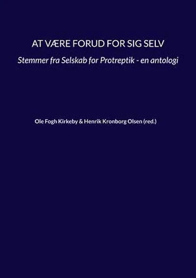 At være forud for sig selv: Stemmer fra Selskab for Protreptik - en antologi