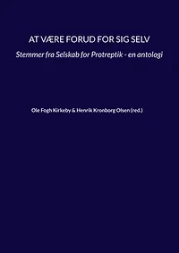 At være forud for sig selv: Stemmer fra Selskab for Protreptik - en antologi
