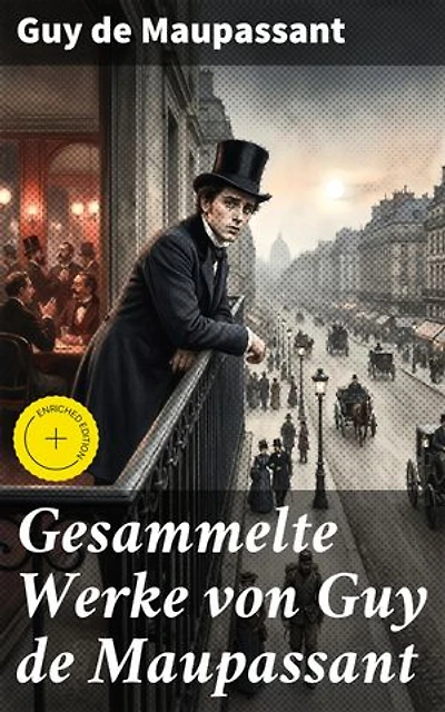 Gesammelte Werke von Guy de Maupassant: Bereicherte Ausgabe. Bel Ami + Tag-und Nachtgeschichten + Der Horla + Stark wie der Tod + Nutzlose Schönheit…