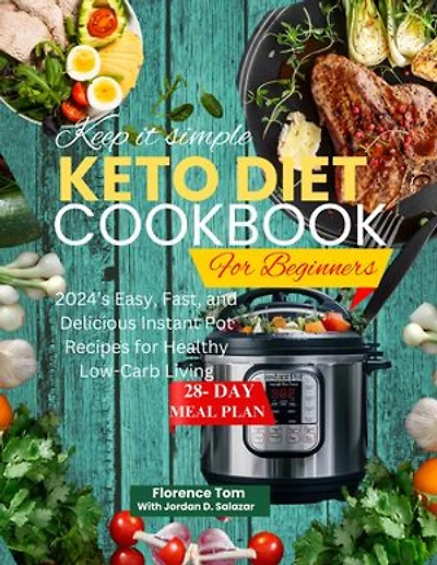 Keep It Simple Keto Diet Cookbook for beginners: 2024’s Easy, Fast, and Delicious Instant Pot Recipes for Healthy Low-Carb Living