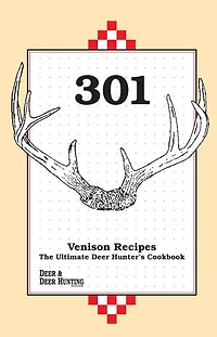 301 Venison Recipes: The Ultimate Deer Hunter's Cookbook