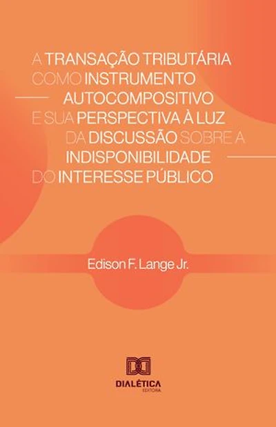 A Transação Tributária como Instrumento Autocompositivo e sua Perspectiva à Luz da Discussão sobre a Indisponibilidade do Interesse Público