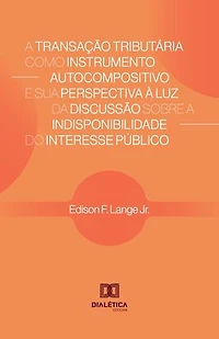 A Transação Tributária como Instrumento Autocompositivo e sua Perspectiva à Luz da Discussão sobre a Indisponibilidade do Interesse Público