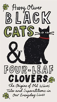 Black Cats & Four-Leaf Clovers: The Origins of Old Wives' Tales and Superstitions Our Everyday Lives
