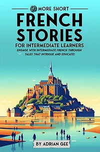 69 More Short French Stories for Intermediate Learners: Engage with Intermediate French Through Tales That Intrigue and Educate!