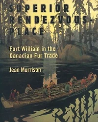 Superior Rendezvous-Place: Fort William the Canadian Fur Trade