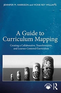 a Guide to Curriculum Mapping: Creating Collaborative, Transformative, and Learner-Centered