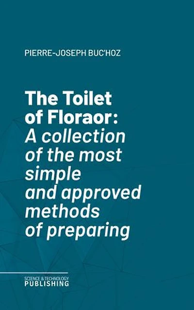 The Toilet of Floraor: A collection of the most simple and approved methods of preparing baths, essences, pomatums, powders, perfumes, and sweet-scented waters.