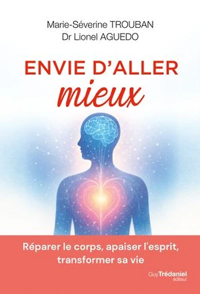 Envie d'aller mieux: réparer le corps, apaiser l'esprit, transformer sa vie