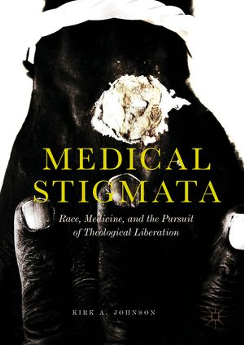 Medical Stigmata: Race, Medicine, And The Pursuit Of Theological Liberation