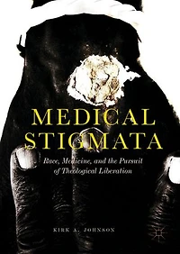 Medical Stigmata: Race, Medicine, And The Pursuit Of Theological Liberation