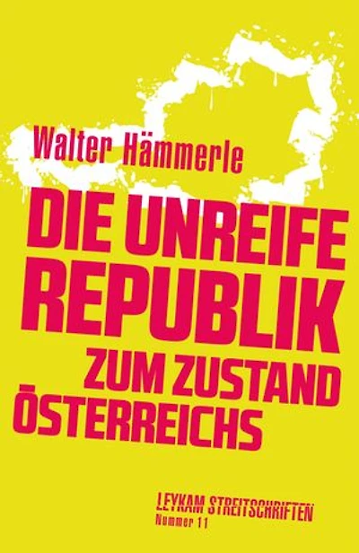 Die unreife Republik – Zum Zustand Österreichs: Leykam Streitschriften
