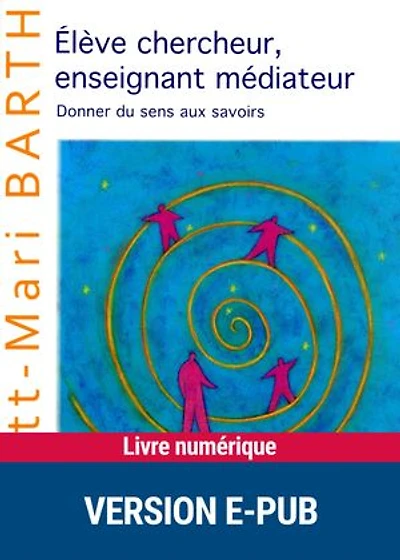 Elève chercheur, enseignant médiateur: Donner du sens aux savoirs