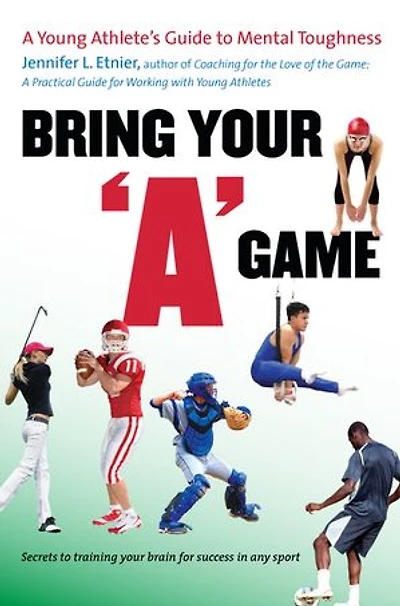 Bring Your "A" Game: A Young Athlete's Guide to Mental Toughness