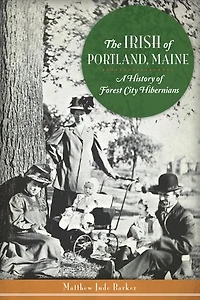 The Irish of Portland, Maine: A History of Forest City Hibernians